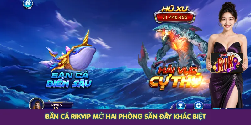 Bắn cá Rikvip mở hai phòng săn đầy khác biệt