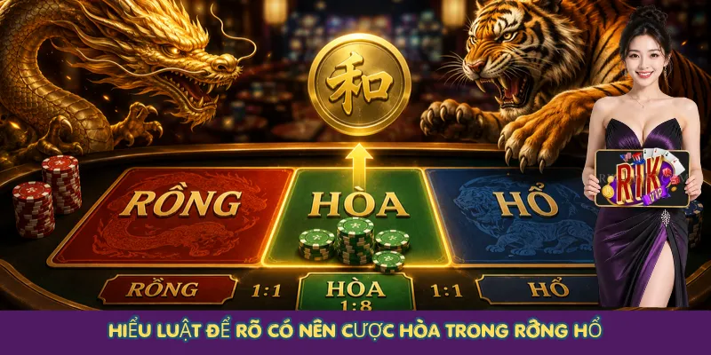 Hiểu luật để rõ có nên cược Hòa trong Rồng Hổ