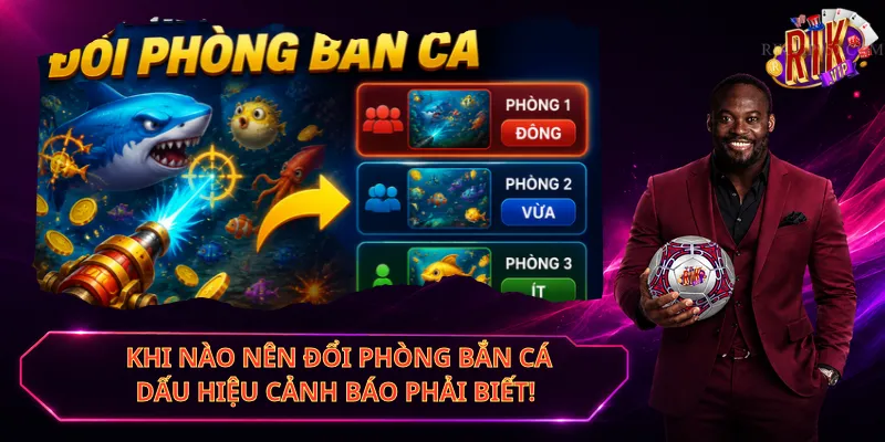 Khi Nào Nên Đổi Phòng Bắn Cá – Dấu Hiệu Cảnh Báo Phải Biết!
