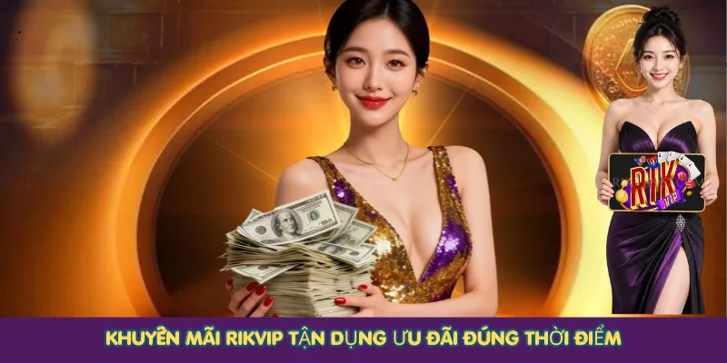 Khuyến mãi Rikvip tận dụng ưu đãi đúng thời điểm
