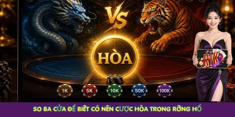 So ba cửa để biết có nên cược Hòa trong Rồng Hổ