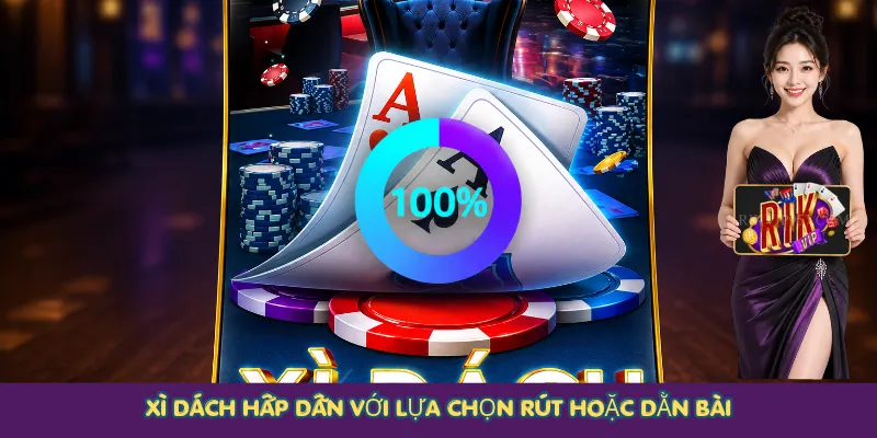 Xì Dách hấp dẫn với lựa chọn rút hoặc dằn bài